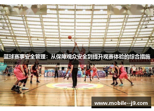 篮球赛事安全管理：从保障观众安全到提升观赛体验的综合措施