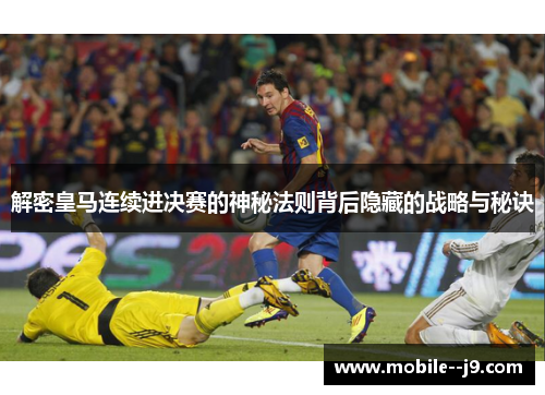 解密皇马连续进决赛的神秘法则背后隐藏的战略与秘诀