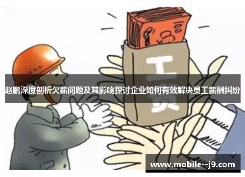 赵鹏深度剖析欠薪问题及其影响探讨企业如何有效解决员工薪酬纠纷