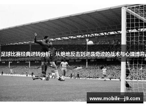 足球比赛经典逆转分析：从绝地反击到逆袭奇迹的战术与心理博弈
