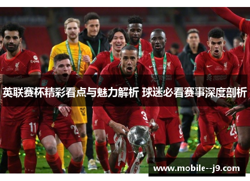 英联赛杯精彩看点与魅力解析 球迷必看赛事深度剖析