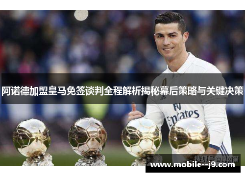 阿诺德加盟皇马免签谈判全程解析揭秘幕后策略与关键决策