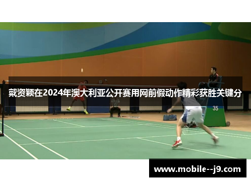 戴资颖在2024年澳大利亚公开赛用网前假动作精彩获胜关键分