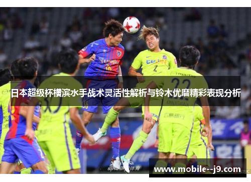 日本超级杯横滨水手战术灵活性解析与铃木优磨精彩表现分析