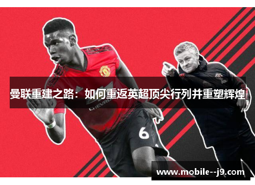 曼联重建之路：如何重返英超顶尖行列并重塑辉煌