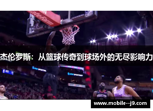 杰伦罗斯：从篮球传奇到球场外的无尽影响力