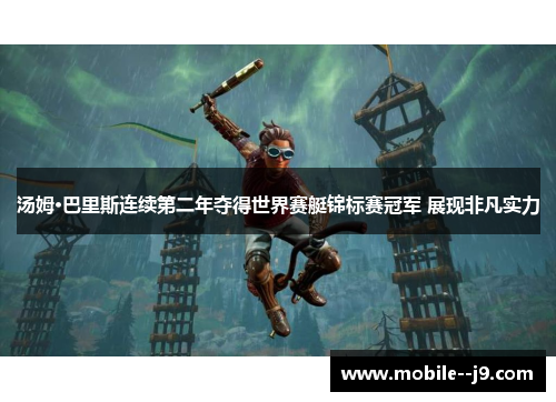 汤姆·巴里斯连续第二年夺得世界赛艇锦标赛冠军 展现非凡实力