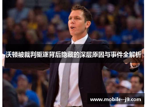 沃顿被裁判驱逐背后隐藏的深层原因与事件全解析