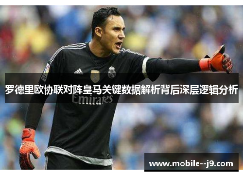 罗德里欧协联对阵皇马关键数据解析背后深层逻辑分析
