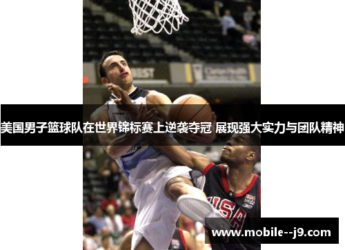 美国男子篮球队在世界锦标赛上逆袭夺冠 展现强大实力与团队精神