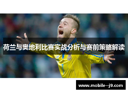 荷兰与奥地利比赛实战分析与赛前策略解读