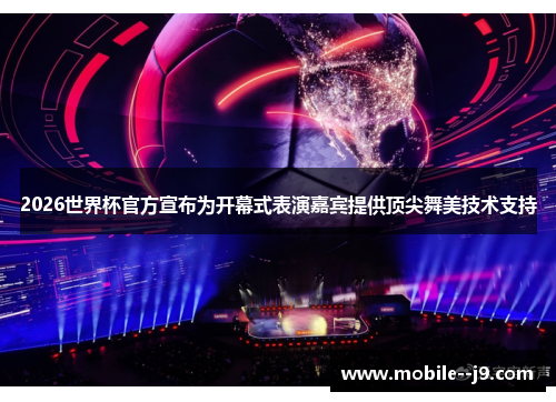 2026世界杯官方宣布为开幕式表演嘉宾提供顶尖舞美技术支持