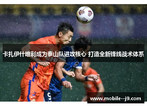 卡扎伊什维利成为泰山队进攻核心 打造全新锋线战术体系