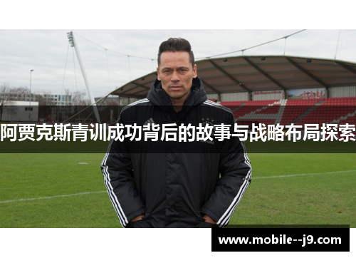 阿贾克斯青训成功背后的故事与战略布局探索