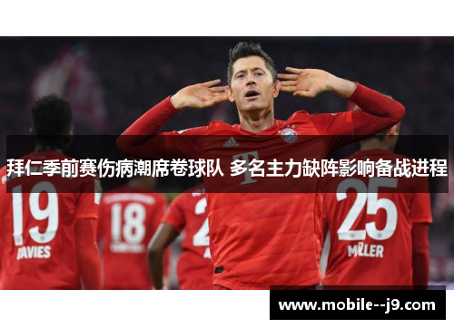 拜仁季前赛伤病潮席卷球队 多名主力缺阵影响备战进程